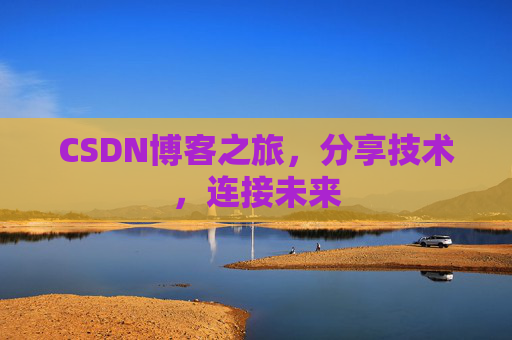 CSDN博客之旅，分享技术，连接未来